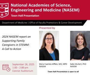 National Academies of Science, Engineering and MEdicine (NASEM) Town Hall Presentation
2024 NASEM report on Supporting Family Caregivers in STEMM: A Call to Action
Sept. 26, 2025
1-2 p.m.
Connor Auditorium
Town Hall Presentation is Open to All