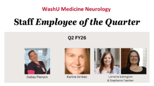 WashU Medicine Neurology Staff Employee of the Quarter for Q2 FY26. Dallas Pierson, Karina Skrbec, Lorraine Edrington & Stephanie Faerber
